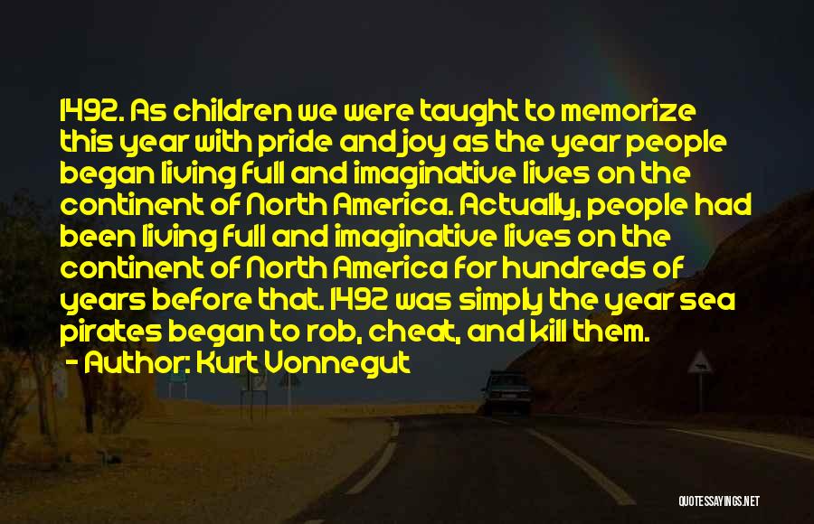 Kurt Vonnegut Quotes: 1492. As Children We Were Taught To Memorize This Year With Pride And Joy As The Year People Began Living