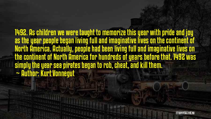 Kurt Vonnegut Quotes: 1492. As Children We Were Taught To Memorize This Year With Pride And Joy As The Year People Began Living