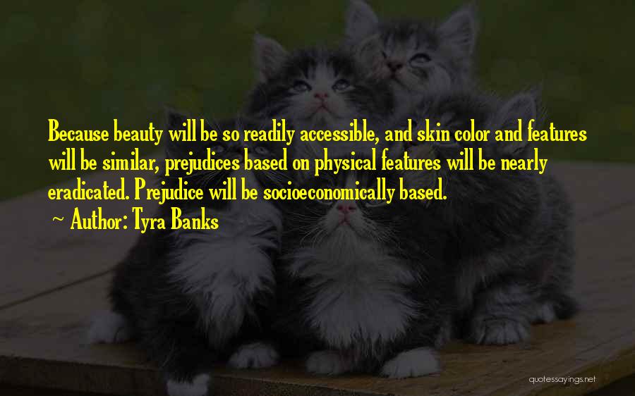 Tyra Banks Quotes: Because Beauty Will Be So Readily Accessible, And Skin Color And Features Will Be Similar, Prejudices Based On Physical Features