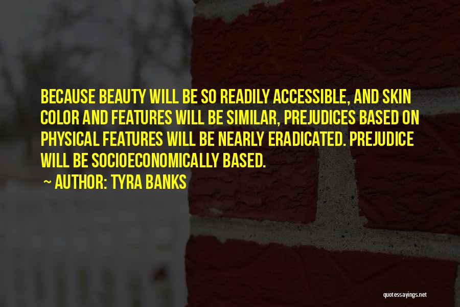 Tyra Banks Quotes: Because Beauty Will Be So Readily Accessible, And Skin Color And Features Will Be Similar, Prejudices Based On Physical Features