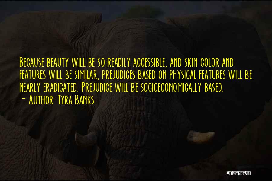 Tyra Banks Quotes: Because Beauty Will Be So Readily Accessible, And Skin Color And Features Will Be Similar, Prejudices Based On Physical Features