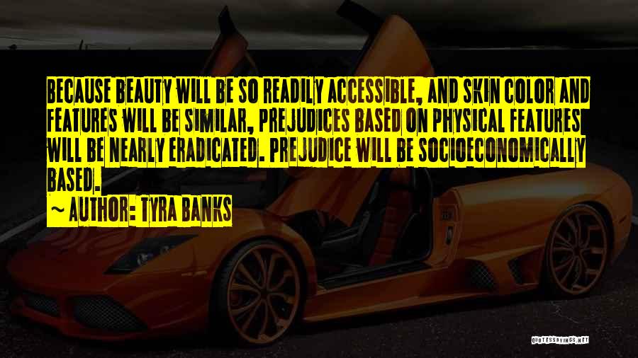 Tyra Banks Quotes: Because Beauty Will Be So Readily Accessible, And Skin Color And Features Will Be Similar, Prejudices Based On Physical Features