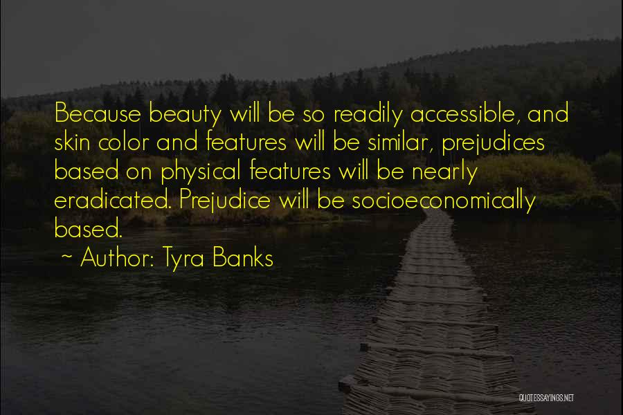 Tyra Banks Quotes: Because Beauty Will Be So Readily Accessible, And Skin Color And Features Will Be Similar, Prejudices Based On Physical Features