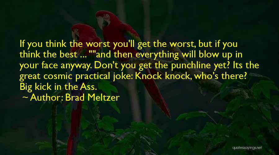 Brad Meltzer Quotes: If You Think The Worst You'll Get The Worst, But If You Think The Best ... And Then Everything Will