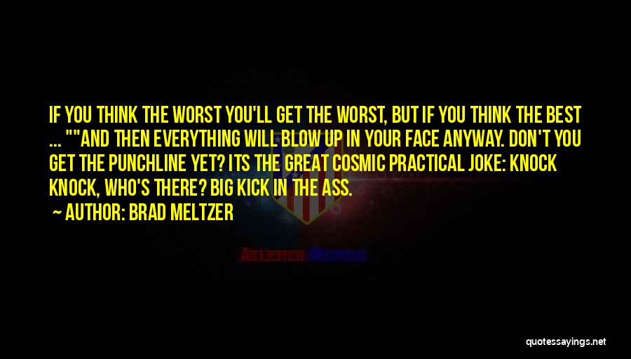 Brad Meltzer Quotes: If You Think The Worst You'll Get The Worst, But If You Think The Best ... And Then Everything Will