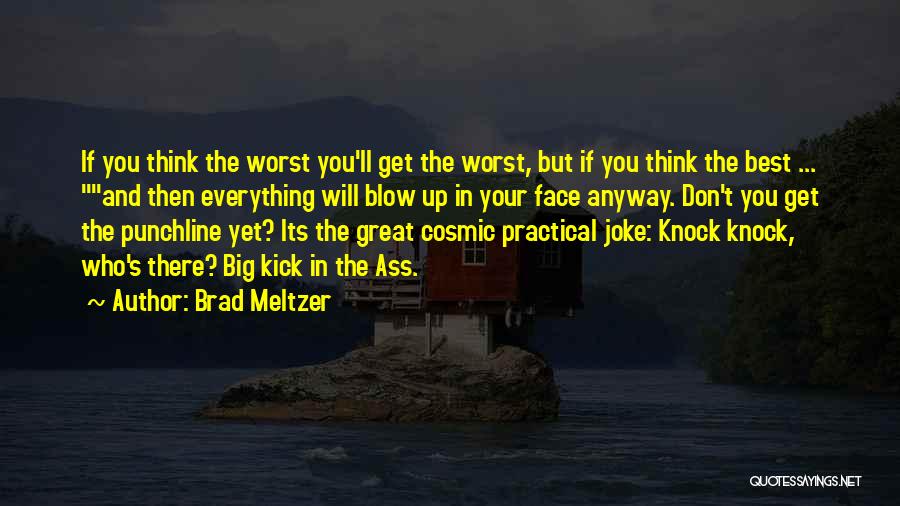 Brad Meltzer Quotes: If You Think The Worst You'll Get The Worst, But If You Think The Best ... And Then Everything Will