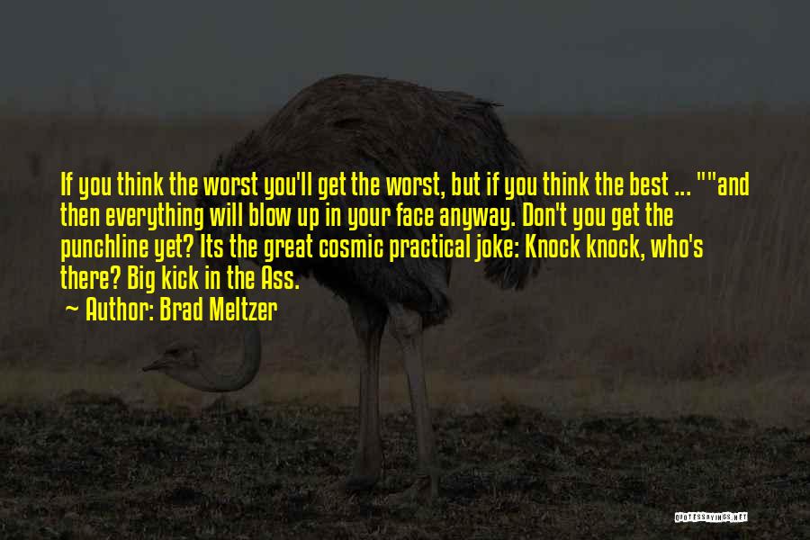 Brad Meltzer Quotes: If You Think The Worst You'll Get The Worst, But If You Think The Best ... And Then Everything Will