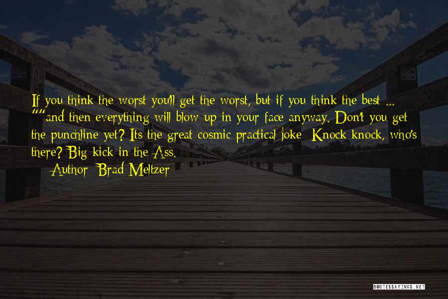 Brad Meltzer Quotes: If You Think The Worst You'll Get The Worst, But If You Think The Best ... And Then Everything Will