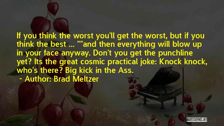 Brad Meltzer Quotes: If You Think The Worst You'll Get The Worst, But If You Think The Best ... And Then Everything Will