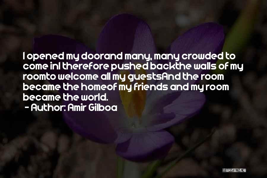 Amir Gilboa Quotes: I Opened My Doorand Many, Many Crowded To Come Ini Therefore Pushed Backthe Walls Of My Roomto Welcome All My