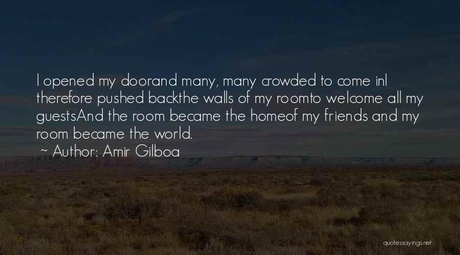 Amir Gilboa Quotes: I Opened My Doorand Many, Many Crowded To Come Ini Therefore Pushed Backthe Walls Of My Roomto Welcome All My