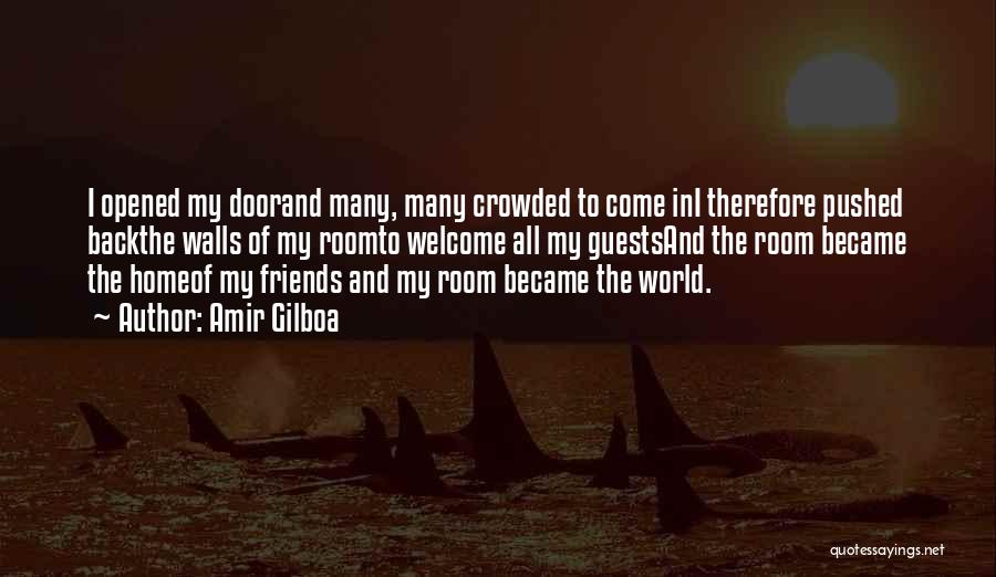 Amir Gilboa Quotes: I Opened My Doorand Many, Many Crowded To Come Ini Therefore Pushed Backthe Walls Of My Roomto Welcome All My