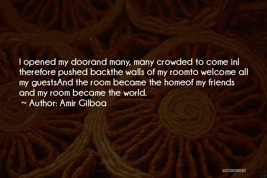 Amir Gilboa Quotes: I Opened My Doorand Many, Many Crowded To Come Ini Therefore Pushed Backthe Walls Of My Roomto Welcome All My