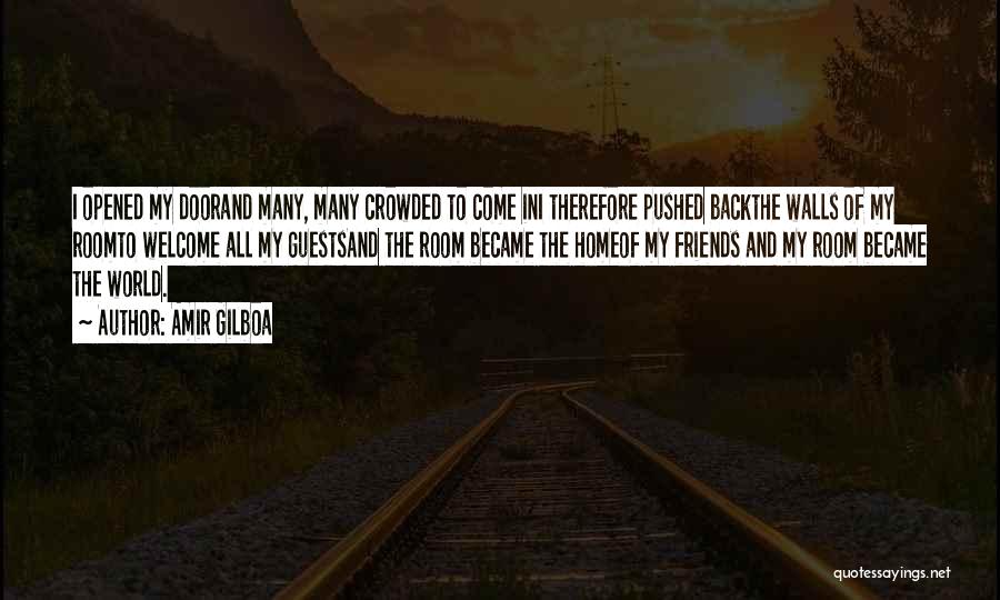 Amir Gilboa Quotes: I Opened My Doorand Many, Many Crowded To Come Ini Therefore Pushed Backthe Walls Of My Roomto Welcome All My