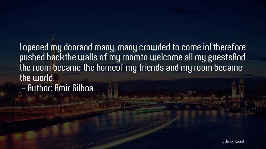 Amir Gilboa Quotes: I Opened My Doorand Many, Many Crowded To Come Ini Therefore Pushed Backthe Walls Of My Roomto Welcome All My