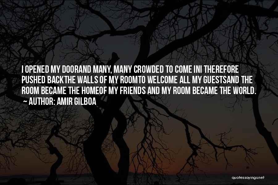 Amir Gilboa Quotes: I Opened My Doorand Many, Many Crowded To Come Ini Therefore Pushed Backthe Walls Of My Roomto Welcome All My