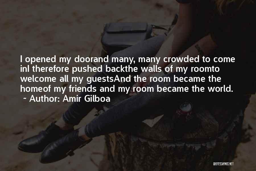 Amir Gilboa Quotes: I Opened My Doorand Many, Many Crowded To Come Ini Therefore Pushed Backthe Walls Of My Roomto Welcome All My