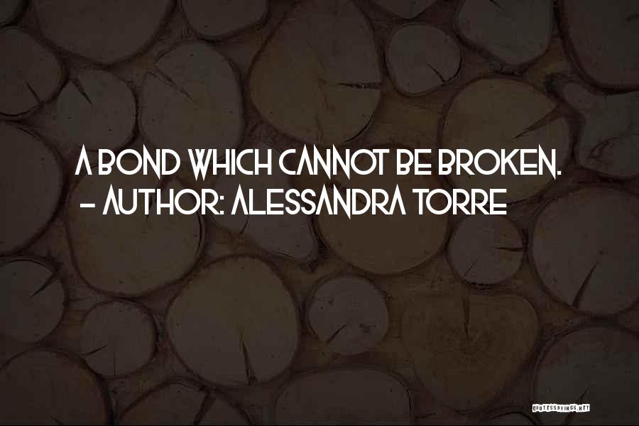 Alessandra Torre Quotes: A Bond Which Cannot Be Broken.