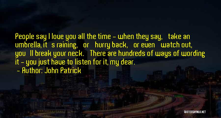 John Patrick Quotes: People Say I Love You All The Time - When They Say, 'take An Umbrella, It's Raining,' Or 'hurry Back,'