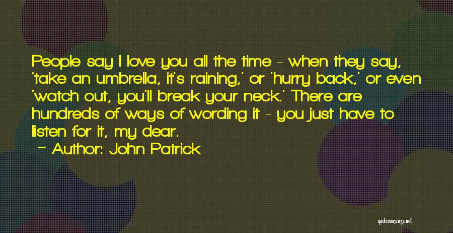 John Patrick Quotes: People Say I Love You All The Time - When They Say, 'take An Umbrella, It's Raining,' Or 'hurry Back,'