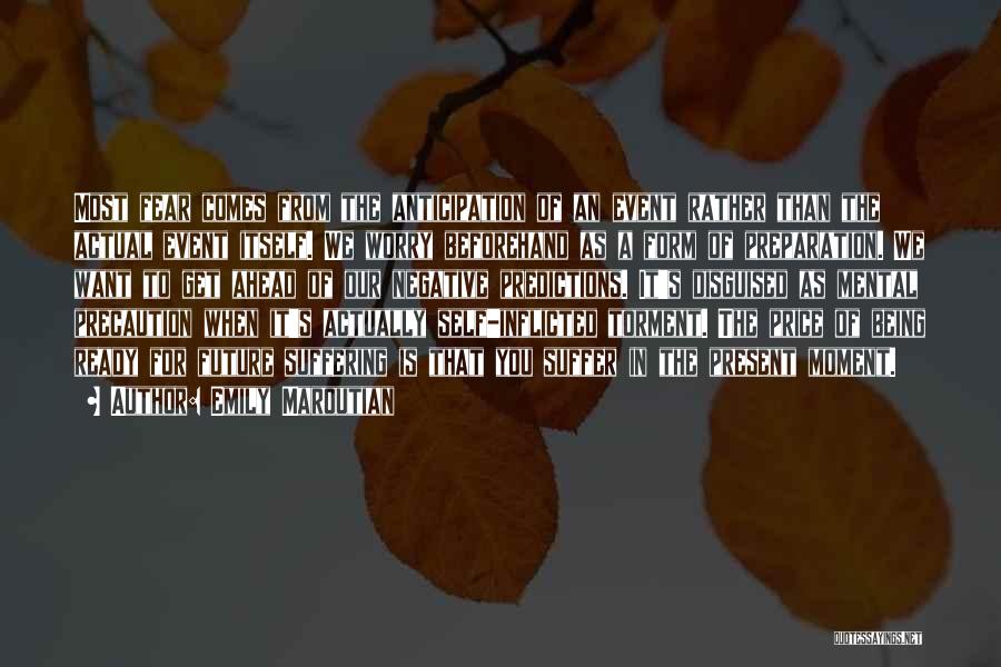 Emily Maroutian Quotes: Most Fear Comes From The Anticipation Of An Event Rather Than The Actual Event Itself. We Worry Beforehand As A
