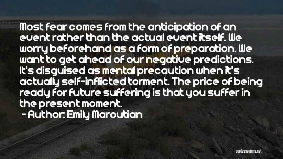 Emily Maroutian Quotes: Most Fear Comes From The Anticipation Of An Event Rather Than The Actual Event Itself. We Worry Beforehand As A