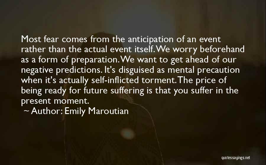 Emily Maroutian Quotes: Most Fear Comes From The Anticipation Of An Event Rather Than The Actual Event Itself. We Worry Beforehand As A