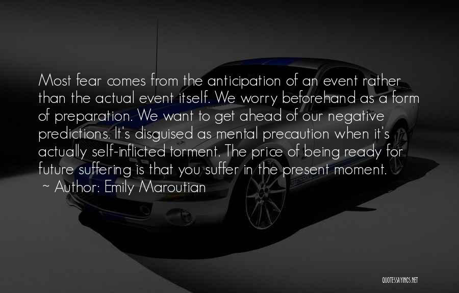 Emily Maroutian Quotes: Most Fear Comes From The Anticipation Of An Event Rather Than The Actual Event Itself. We Worry Beforehand As A