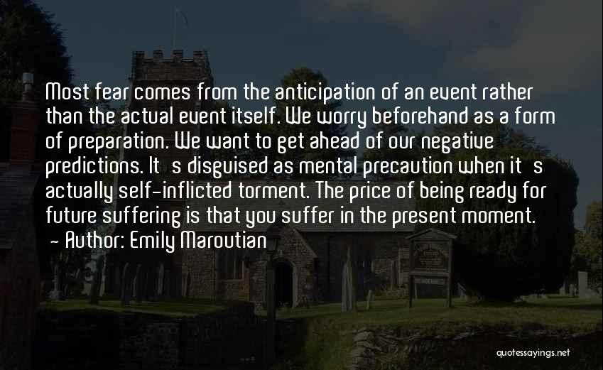 Emily Maroutian Quotes: Most Fear Comes From The Anticipation Of An Event Rather Than The Actual Event Itself. We Worry Beforehand As A