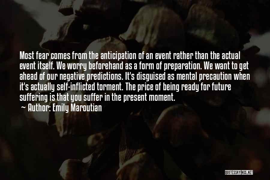 Emily Maroutian Quotes: Most Fear Comes From The Anticipation Of An Event Rather Than The Actual Event Itself. We Worry Beforehand As A