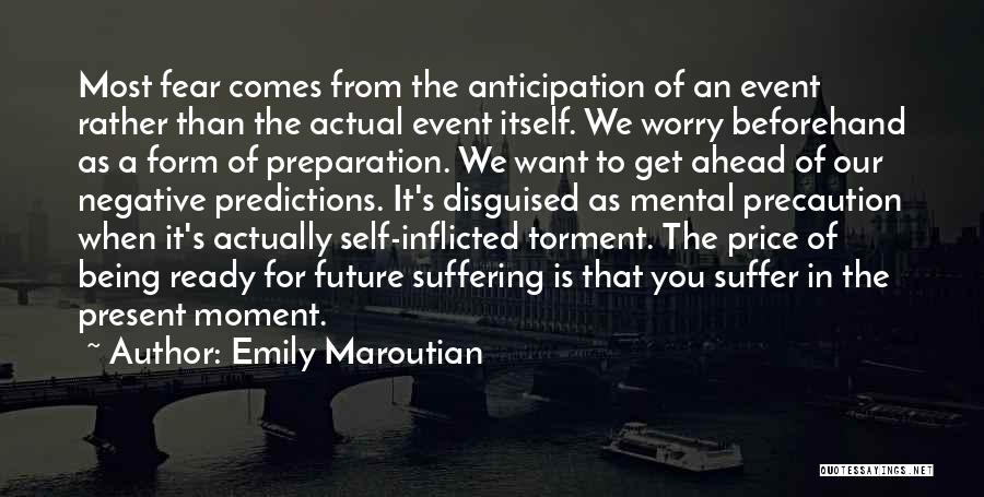 Emily Maroutian Quotes: Most Fear Comes From The Anticipation Of An Event Rather Than The Actual Event Itself. We Worry Beforehand As A