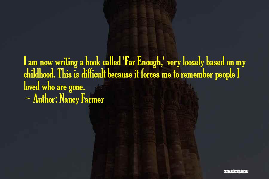 Nancy Farmer Quotes: I Am Now Writing A Book Called 'far Enough,' Very Loosely Based On My Childhood. This Is Difficult Because It