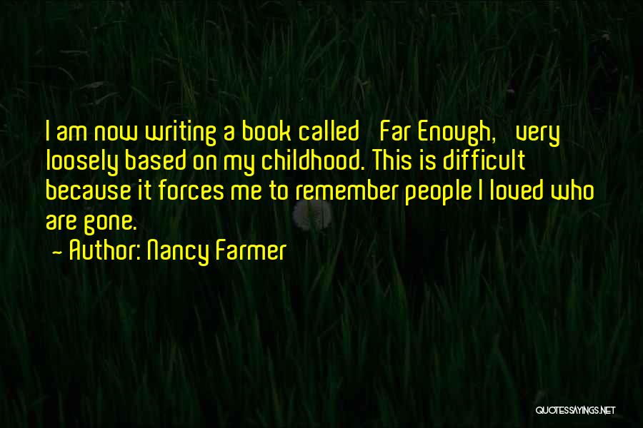 Nancy Farmer Quotes: I Am Now Writing A Book Called 'far Enough,' Very Loosely Based On My Childhood. This Is Difficult Because It