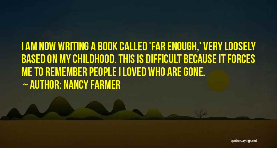 Nancy Farmer Quotes: I Am Now Writing A Book Called 'far Enough,' Very Loosely Based On My Childhood. This Is Difficult Because It