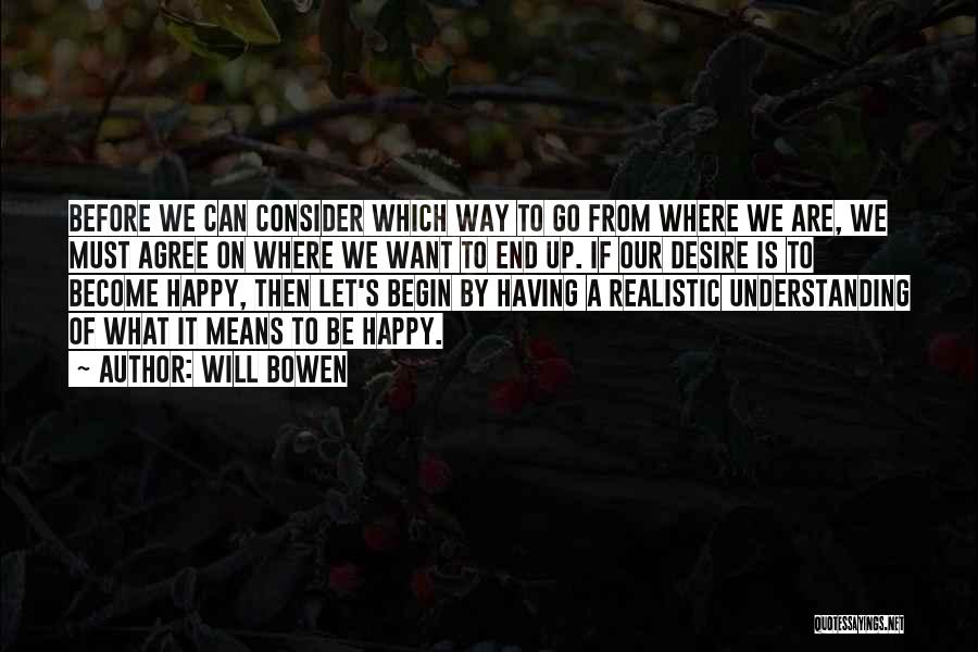 Will Bowen Quotes: Before We Can Consider Which Way To Go From Where We Are, We Must Agree On Where We Want To