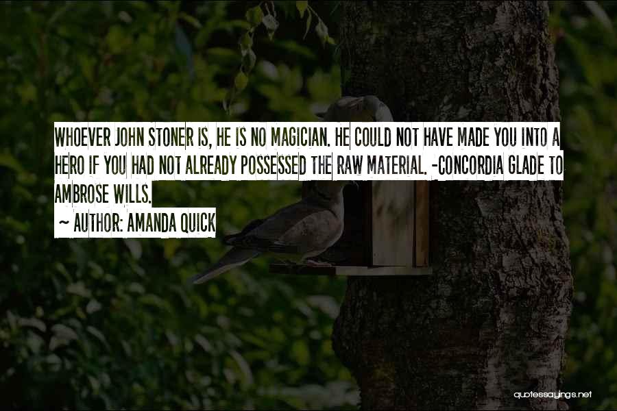 Amanda Quick Quotes: Whoever John Stoner Is, He Is No Magician. He Could Not Have Made You Into A Hero If You Had