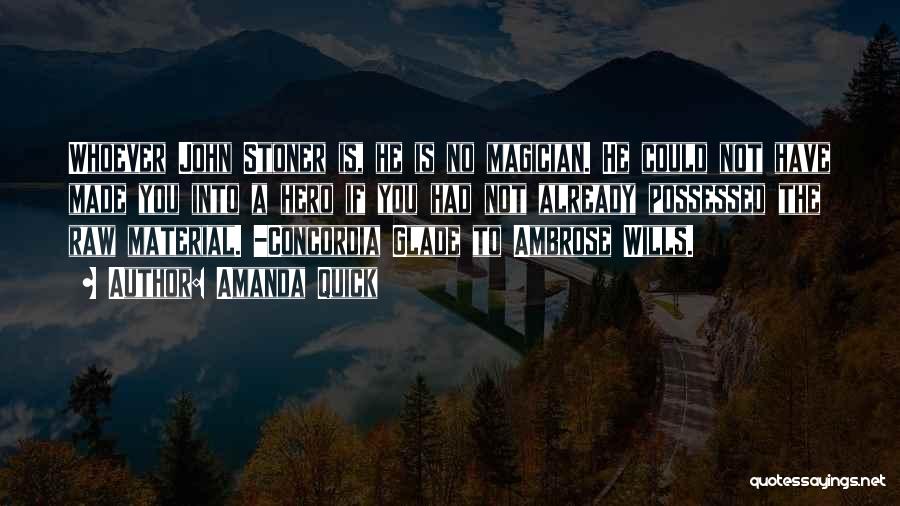 Amanda Quick Quotes: Whoever John Stoner Is, He Is No Magician. He Could Not Have Made You Into A Hero If You Had