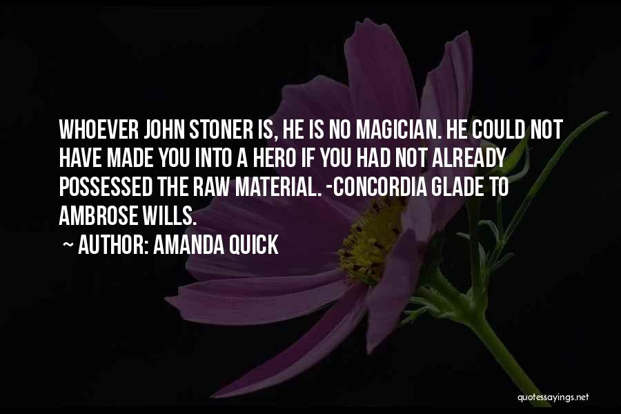 Amanda Quick Quotes: Whoever John Stoner Is, He Is No Magician. He Could Not Have Made You Into A Hero If You Had