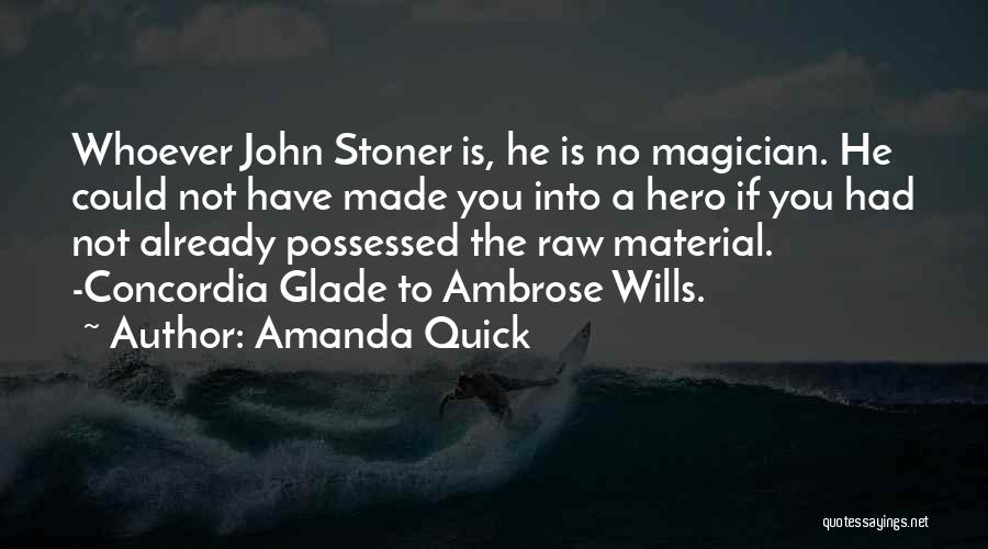 Amanda Quick Quotes: Whoever John Stoner Is, He Is No Magician. He Could Not Have Made You Into A Hero If You Had