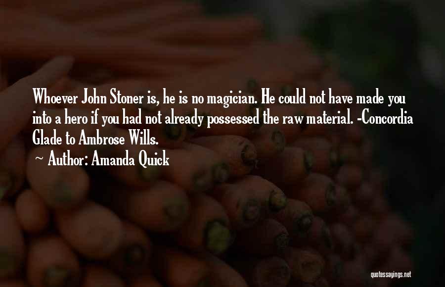Amanda Quick Quotes: Whoever John Stoner Is, He Is No Magician. He Could Not Have Made You Into A Hero If You Had