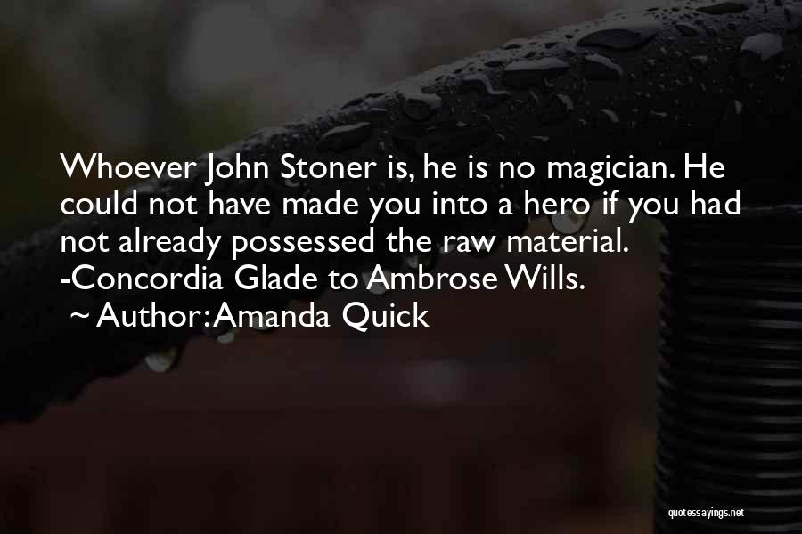 Amanda Quick Quotes: Whoever John Stoner Is, He Is No Magician. He Could Not Have Made You Into A Hero If You Had