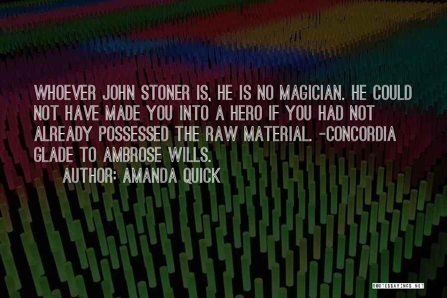 Amanda Quick Quotes: Whoever John Stoner Is, He Is No Magician. He Could Not Have Made You Into A Hero If You Had