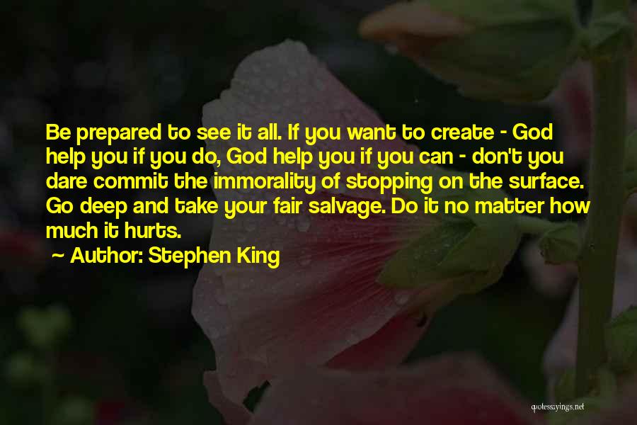 Stephen King Quotes: Be Prepared To See It All. If You Want To Create - God Help You If You Do, God Help