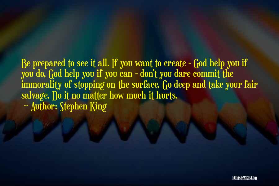 Stephen King Quotes: Be Prepared To See It All. If You Want To Create - God Help You If You Do, God Help