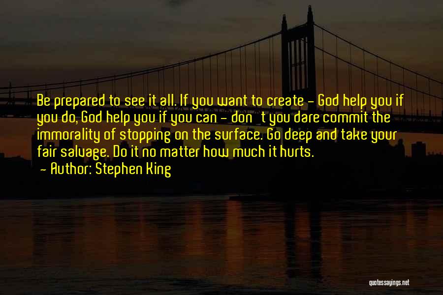 Stephen King Quotes: Be Prepared To See It All. If You Want To Create - God Help You If You Do, God Help