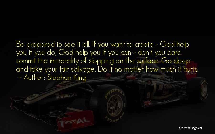 Stephen King Quotes: Be Prepared To See It All. If You Want To Create - God Help You If You Do, God Help