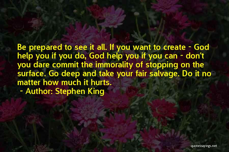 Stephen King Quotes: Be Prepared To See It All. If You Want To Create - God Help You If You Do, God Help