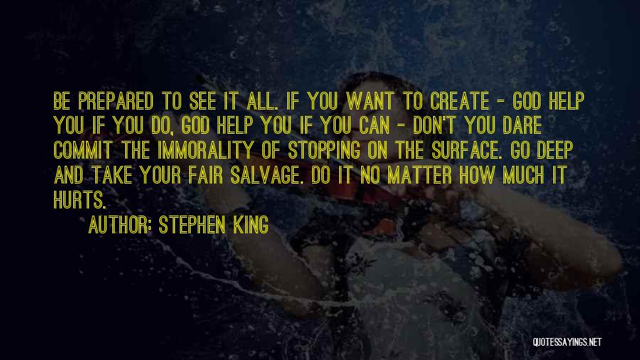 Stephen King Quotes: Be Prepared To See It All. If You Want To Create - God Help You If You Do, God Help