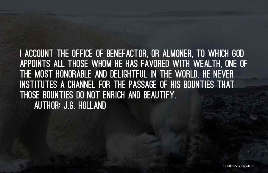 J.G. Holland Quotes: I Account The Office Of Benefactor, Or Almoner, To Which God Appoints All Those Whom He Has Favored With Wealth,
