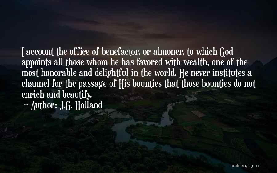 J.G. Holland Quotes: I Account The Office Of Benefactor, Or Almoner, To Which God Appoints All Those Whom He Has Favored With Wealth,